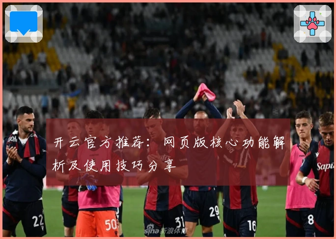 开云官方推荐：网页版核心功能解析及使用技巧分享